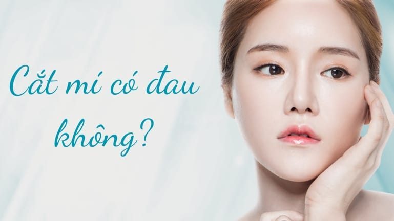 Cắt mí có đau không? Giải đáp chi tiết về quy trình và cảm giác 6 cắt mí có đau không